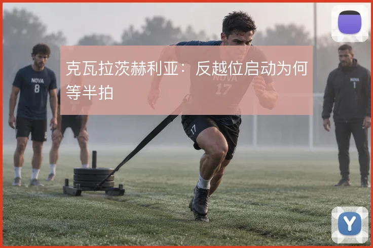 克瓦拉茨赫利亚：反越位启动为何等半拍