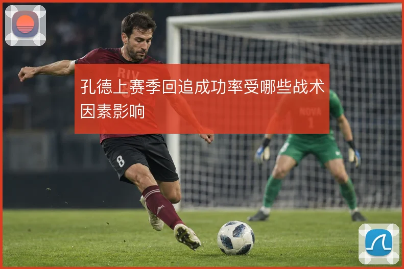 孔德上赛季回追成功率受哪些战术因素影响