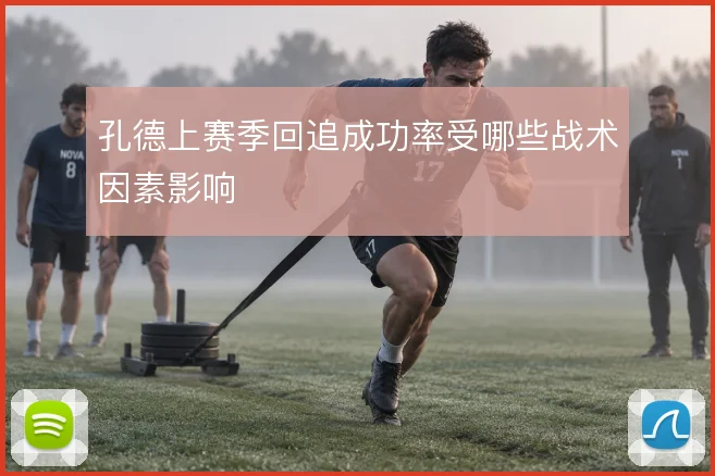 孔德上赛季回追成功率受哪些战术因素影响